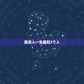 属虎人一生最旺3个人，属虎人的性格