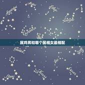 属鸡男和哪个属相女最相配，属鸡和什么属相最配