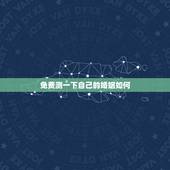 免费测一下自己的婚姻如何 输入姓名查一生婚姻