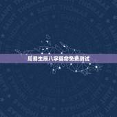 周易生辰八字算命免费测试，八字算命_生辰八字算命_免费算命_周易算命_