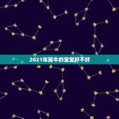2021年属牛的宝宝好不好，2021年出生的属牛的人命好吗？