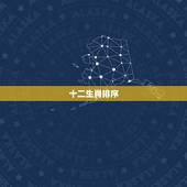 十二生肖排序，十二生肖排序？