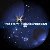 79年属羊男2021年运势及运程每月运程五月运气，79年属羊人2021
