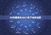 93年属鸡女2021年下半年运势，属鸡女2021年的运势和婚姻