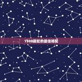 1988属蛇的最佳婚配，属蛇和什么属相最配 属蛇的最佳配偶