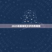 2025年属相犯太岁的有哪些，2021犯太岁的生肖有哪些