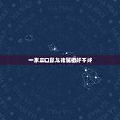 一家三口鼠龙猪属相好不好，龙猪配吗