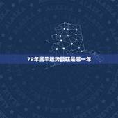 79年属羊运势最旺是哪一年，1991年属羊的人哪一年运势最佳