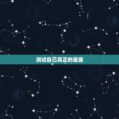 测试自己真正的星座，怎样知道自己是什么星座？
