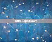 佩戴什么东西能转运气，人的运势可以通过佩戴物品改变吗