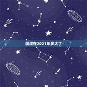属虎在2021年多大了，属虎的人2021年虚岁是多少？