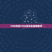 1990年和1996年出生能婚配吗，1990年跟1996年的相冲吗可以