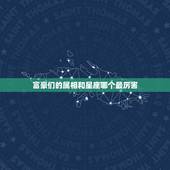 富豪们的属相和星座哪个最厉害，哪个星座富豪最多