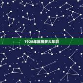 1928年属相多大年龄，属龙多大年龄