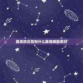 属龙的女孩和什么属相婚配更好，鼠跟什么属相配