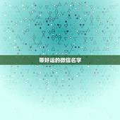 带好运的微信名字，祝福好运的微信名有哪些？