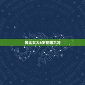 男比女大6岁犯哪六冲，男女朋友相差“六岁”为什么父母如此反对？