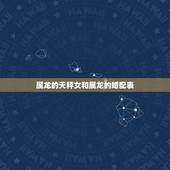 属龙的天秤女和属龙的婚配表，天枰座女生(属龙的)与天枰座男生(属龙的)