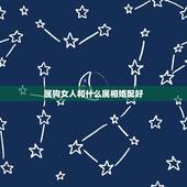 属狗女人和什么属相婚配好，女属狗的和什么属相最配