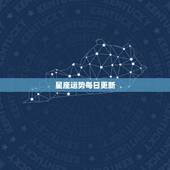 星座运势每日更新，星座运势查询每日更新唐立琪