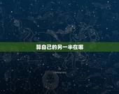 算自己的另一半在哪，怎样找到自己的另一半？