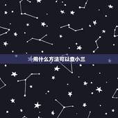 用什么方法可以查小三，老公出轨了有什么办法知道小三是谁