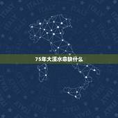 75年大溪水命缺什么，大溪水命最怕啥