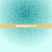 老黄历财运方位今天，老黄历黄道吉日查询