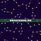 带来好运又旺财的男人网名，什么网名可以带来好运