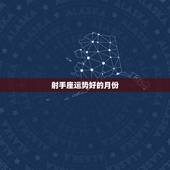射手座运势好的月份，今年射手座的运势怎样？