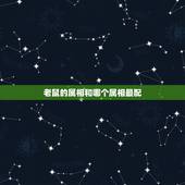 老鼠的属相和哪个属相最配，96年属鼠的和什么属相最配？