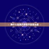 两个人生辰八字合不合怎么算，两个人的生辰八字合不合是怎么算的？