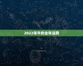 2022年牛的全年运势，1973年属牛人2022年每月运势