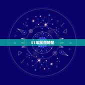 51年属相婚配，51年属什么，与哪些生肖相配匿名