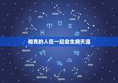 相克的人在一起会生病天涯，两个人在一起相克有什么表现