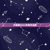 天蝎座2022年每月运势，天蝎座2021年运势详解