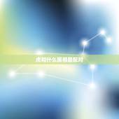虎和什么属相最配对，属猪女和什么属相最配对