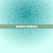 在线看日子黄道吉日，结婚吉日在线测算