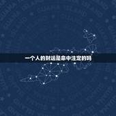 一个人的财运是命中注定的吗，人生财运是命中注定
