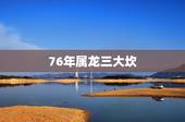 76年属龙三大坎，76年属龙今年命运如何？
