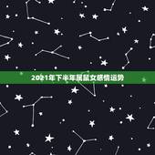 2021年下半年属鼠女感情运势，2021年属鼠感情婚姻运