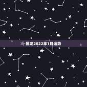 属龙2022年1月运势，2022年属龙女人的全年每月