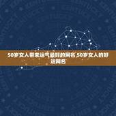 50岁女人带来运气最好的网名 50岁女人的好运网名