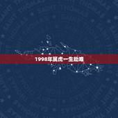 1998年属虎一生劫难，86年属虎的三大劫难