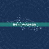 属牛2022年八月份运势，73年属牛49岁2022年的运势