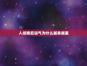 人结婚后运气为什么越来越差，为什么结婚后运气特别差