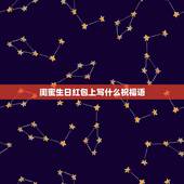 闺蜜生日红包上写什么祝福语，送闺密生日的话 简短