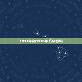 1994年和1998年八字合吗，94年与98年结婚生辰八字