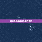男属兔女属龙适合做夫妻吗，87属兔和88属龙不合吗