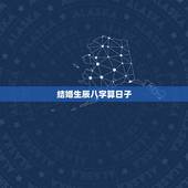 结婚生辰八字算日子，生辰八字算结婚的日子